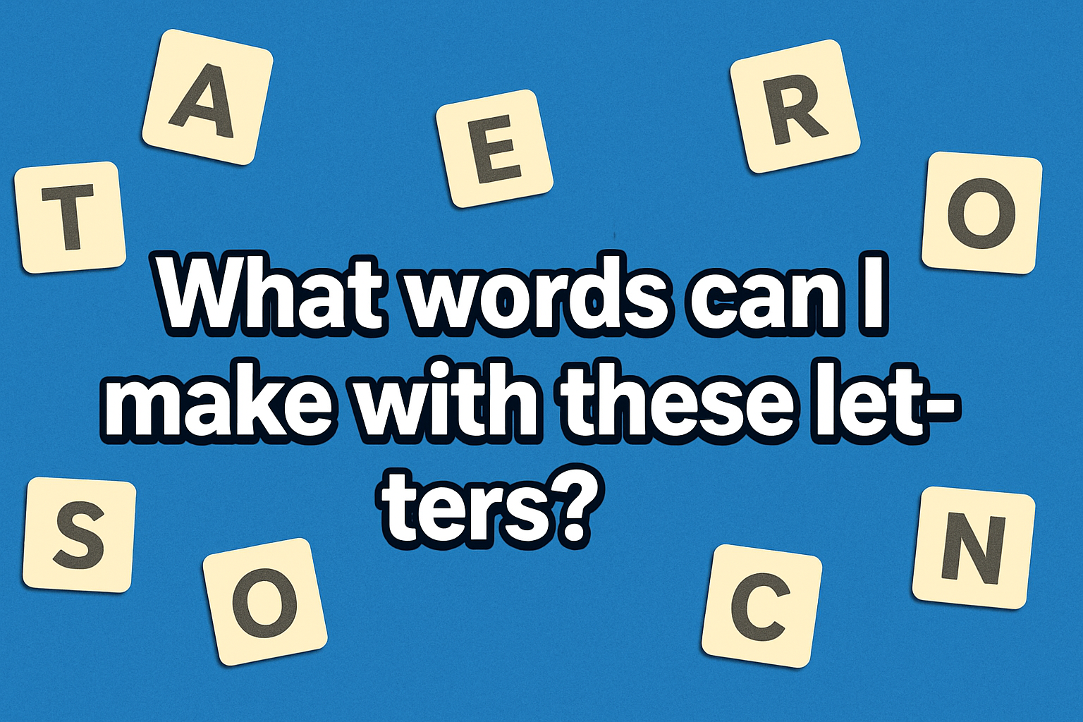 What Words Can I Make With These Letters? A Complete Guide to Letter Rearranging and Word Building