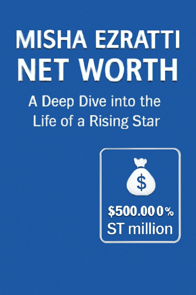 Misha Ezratti Net Worth: A Deep Dive into the Life of a Rising Star